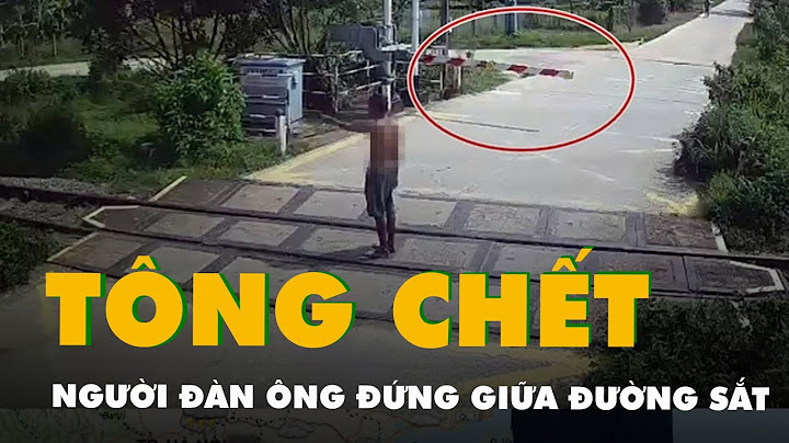 Người đàn ông đứng giữa đường sắt có chắn, tàu hỏa Bắc - Nam tông thiệt mạng