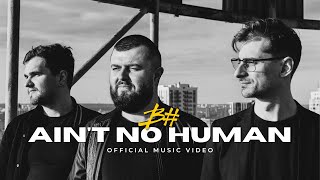 B# - AIN'T NO HUMAN [OFFICIAL VIDEO]