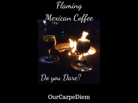 Flaming Mexican Coffee, Do You Dare?!?