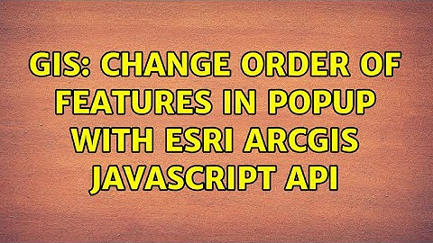 GIS: Change Order of Features in Popup with ESRI ArcGIS Javascript API