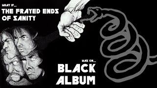 What If The Frayed Ends Of Sanity Was on The Black Album?