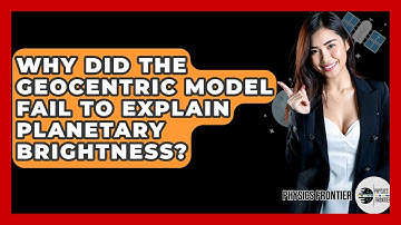 Why Did The Geocentric Model Fail To Explain Planetary Brightness? - Physics Frontier