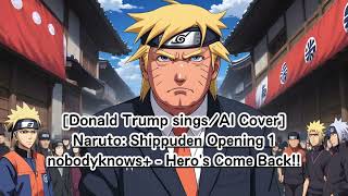 [Donald Trump sings/AI Cover] Naruto: Shippuden Opening 1 nobodyknows+  - Hero's Come Back!!