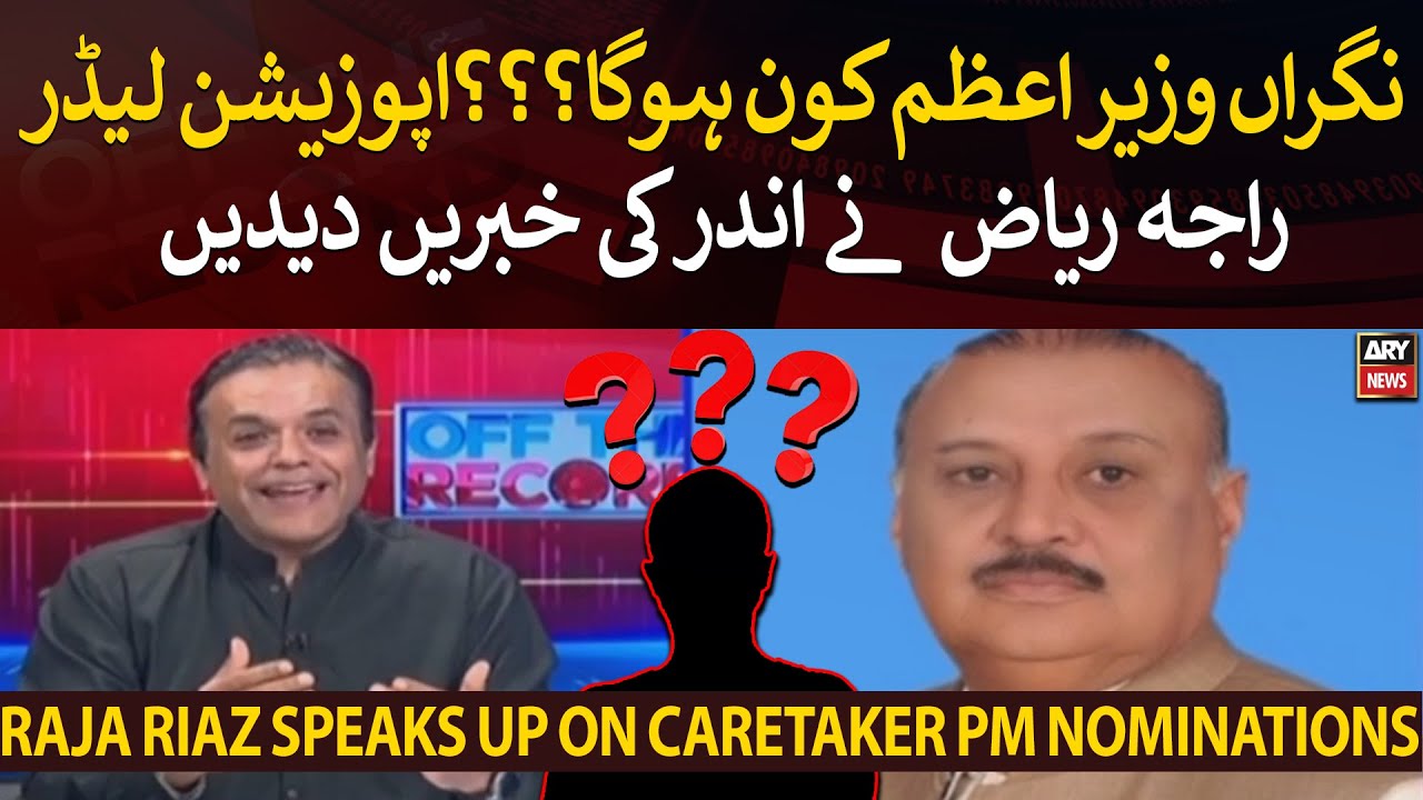 Dl Raja Riaz Caretaker PM Kon Hoga??? Opposition Leader Raja Riaz opens up on ...