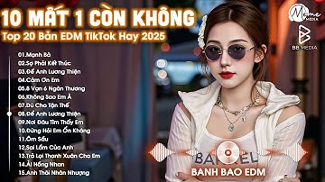 10 Mất 1 Còn Không Remix ♫ BXH Nhạc Trẻ Remix Hay Nhất ♫ Top 15 Bản EDM TikTok Hot Trend 2025