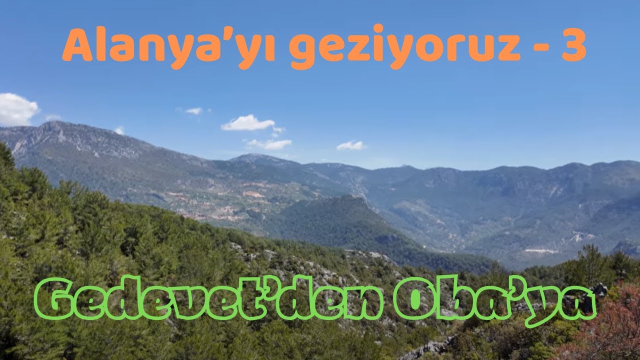 Alanya'yı geziyoruz   3  (Gedevet'ten Oba'ya)  (From Gedevet Plateau to Oba)