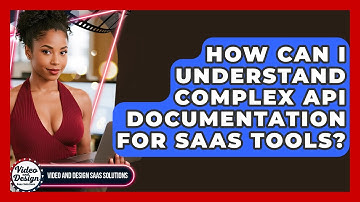 How Can I Understand Complex API Documentation For SaaS Tools? - Video And Design Saas Solutions