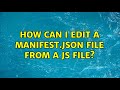 How can I edit a manifest.json file from a JS file?