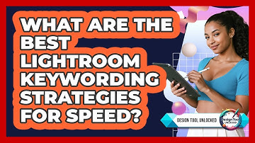 What Are The Best Lightroom Keywording Strategies For Speed? - Design Tool Unlocked