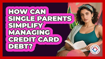 How Can Single Parents Simplify Managing Credit Card Debt? - Single Parent Support Hub