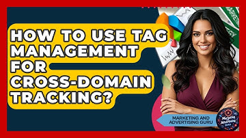 How To Use Tag Management For Cross-domain Tracking? - Marketing and Advertising Guru