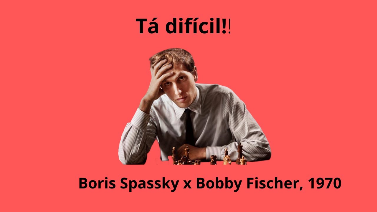 Bobby Fischer - Tá difícil!!! 