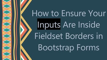 How to Ensure Your Inputs Are Inside Fieldset Borders in Bootstrap Forms