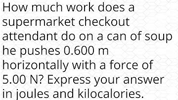 How much work does a supermarket checkout attendant do on a can of soup he pushes 0.600 m horizontal