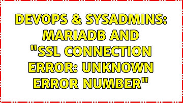 DevOps & SysAdmins: Mariadb and "SSL connection error: unknown error number"