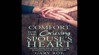 Comfort for the Grieving Spouse's Heart: Hope and Healing After Losing Your Partner by Gary Roe