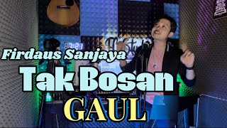 Tak Bosan - Gaul || Cover Firdaus da4