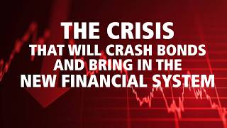 The CRISIS That Will Crash Bonds And Bring In The New Financial System