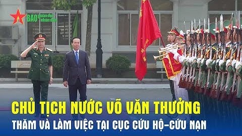 Bản tin QS-QP ngày 10-6: Chủ tịch nước Võ Văn Thưởng thăm và làm việc tại Cục Cứu hộ - Cứu nạn
