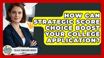 How Can Strategic Score Choice Boost Your College Application? - College Admissions Insider