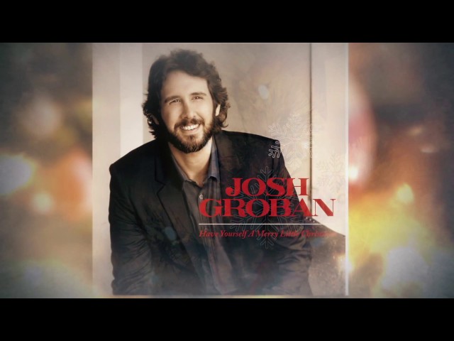 JOSH GROBAN - HAVE YOURSELF A MERRY LITTLE CHRISTMAS