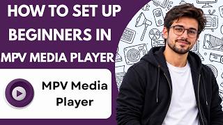 How to Set Up for Beginners in MPV Media Player Full Guide 2027