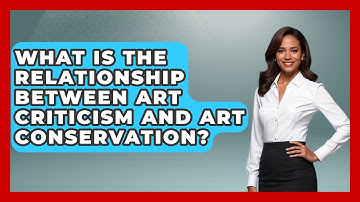 What Is the Relationship Between Art Criticism and Art Conservation? | Artists Behind the Art