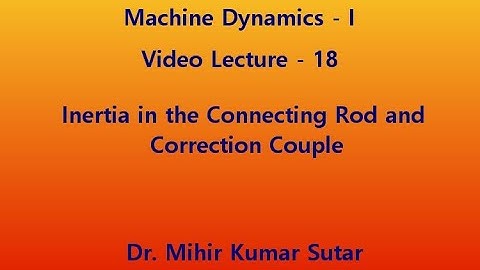 Machine Dynamics: video lecture 18: Inertia in the connecting rod and correction couple