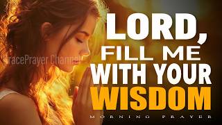 Lord, Fill Me with Your Wisdom | Prayer for Guidance, Discernment, and God’s Will | Morning Prayer