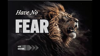 Have No Fear - Motivational Speech By Les Brown