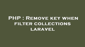 PHP : Remove key when filter collections laravel