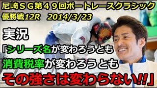 尼崎ｓｇ第４９回ボートレースクラシック 優勝戦12r 実況 シリーズタイトルが変わろうとも消費税率が変わろうともその強さは変わらない 2014 3 23 Youtube