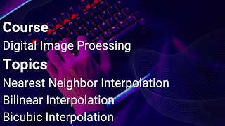 Nearest Neighbor Interpolation,Bilinear Interpolation,Bicubic Interpolation Digital image processing