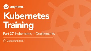 Kubernetes Training #37 | Kubernetes · Deployments – Deployments Part 7