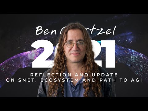 Ben Goertzel - 2021 Reflection and Update on SNET, Ecosystem and Path to AGI