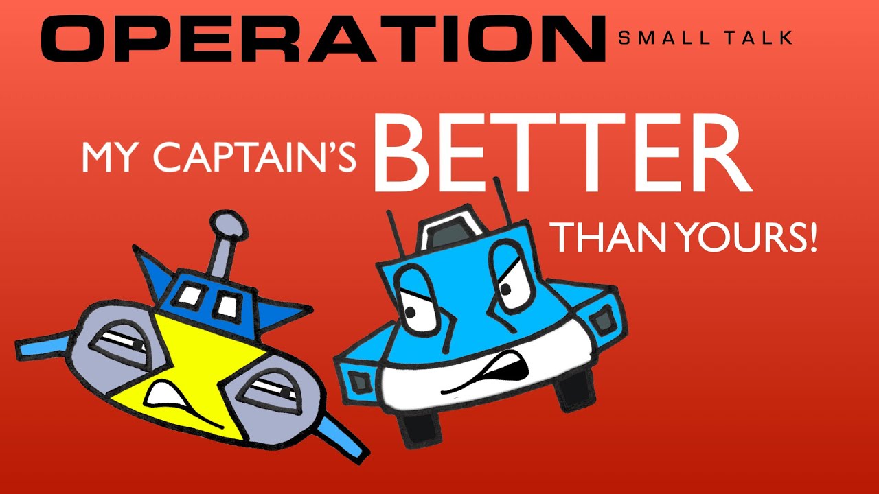 Operation Small Talk - Ep 2 - My Captain's Better Than Yours!