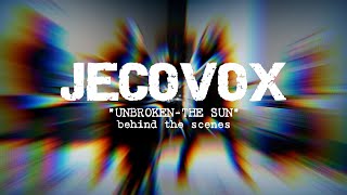 JECOVOX - UNBROKEN (THE SUN) // Behind the Scenes