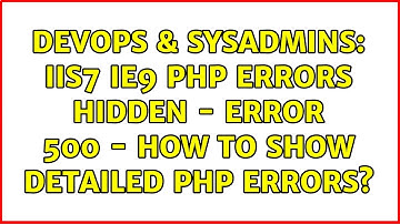 DevOps & SysAdmins: IIS7 IE9 PHP Errors Hidden - Error 500 - How to show detailed PHP errors?