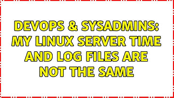 DevOps & SysAdmins: My linux server time and log files are not the same (2 Solutions!!)