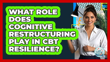 What Role Does Cognitive Restructuring Play In CBT Resilience? - CBT Toolkit
