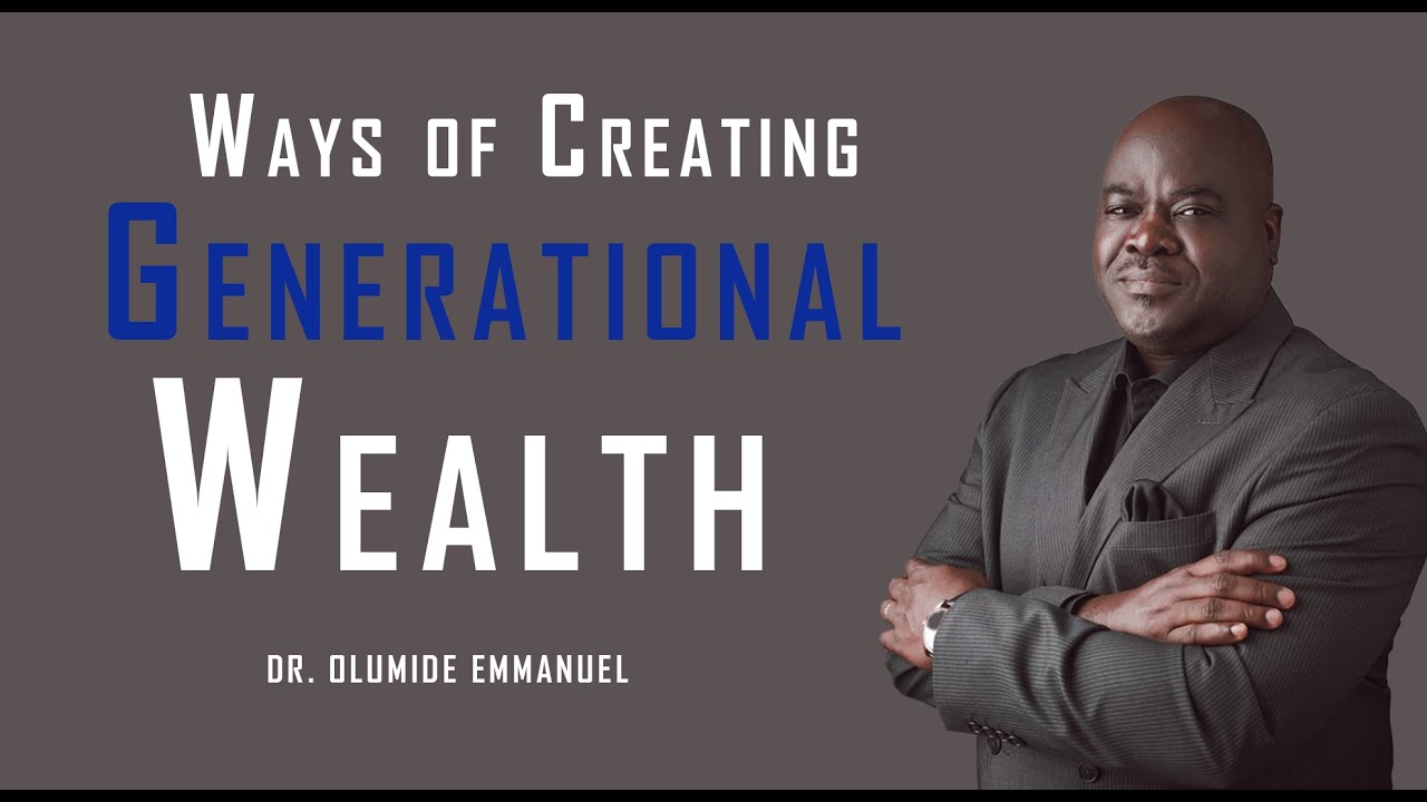 Dr. Olumide Emmanuel - Ways of Creating Generational Wealth