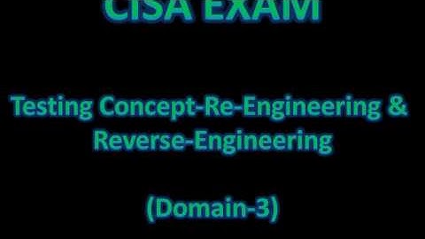 CISA-Testing Concept-Reverse Engineering & Reengineering (CISA-Domain 3)