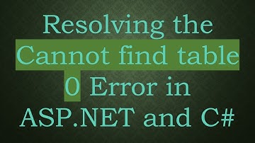 Resolving the Cannot find table 0 Error in ASP.NET and C#