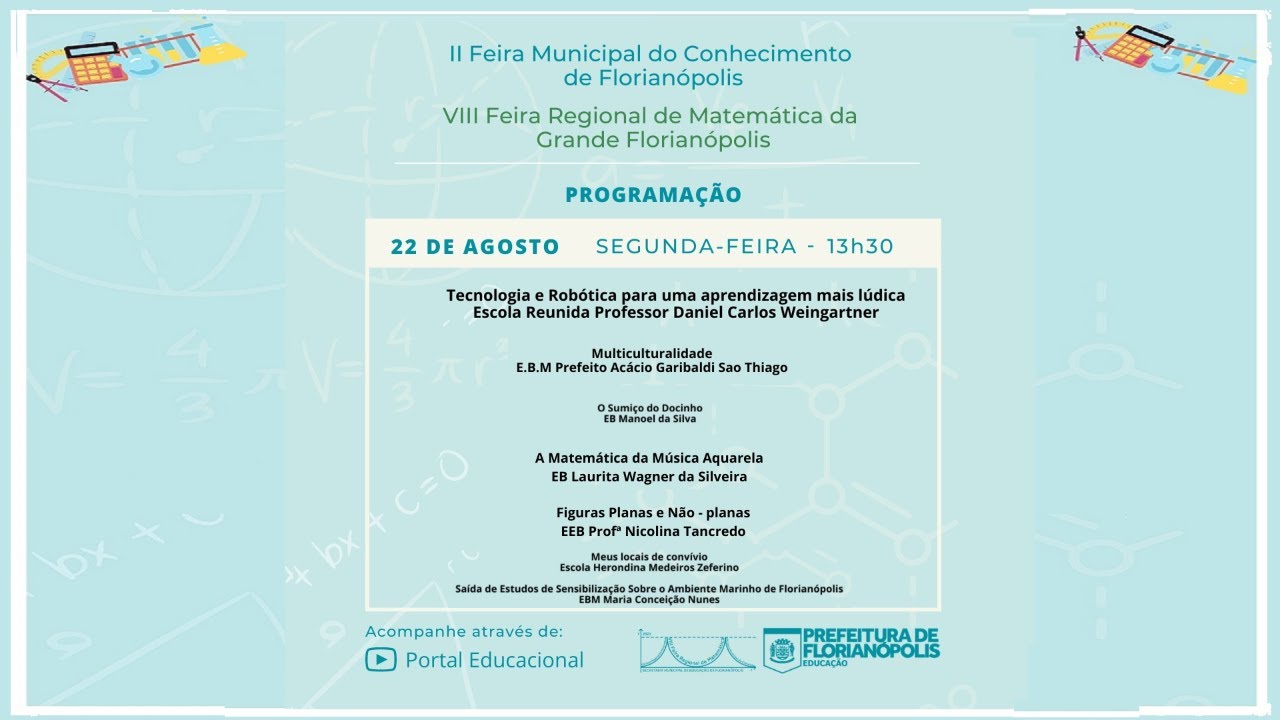 Secretaria de Educação Florianópolis - I FEIRA MUNICIPAL DO CONHECIMENTO  VII FEIRA REGIONAL DE MATEMÁTICA Do dia 18 ao dia 27 de outubro! Assista  através do Portal Educacional:   Aproveite