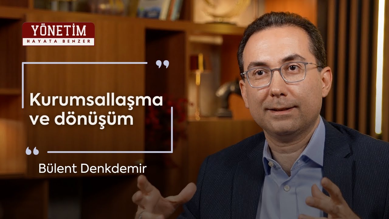 Kurumsallaşma ve Dönüşüm | Bülent Denkdemir