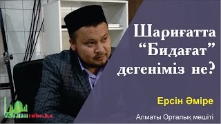 Шариғатта "бидағат" дегеніміз не? Ерсін Әміре