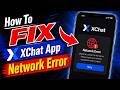 How To FIX XChat App Network Error