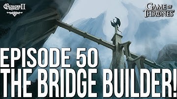 THE BRIDGE BUILDER! Ep. 50 SERIES:Bear | CK2 Game of Thrones