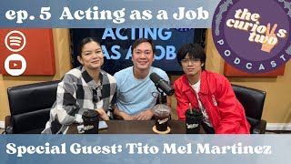 EP. 05 The Curious Two: ACTING AS A JOB with special guest Tito Mel Martinez