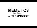 MEMETICS is a form of ANTHROPOLOGY.